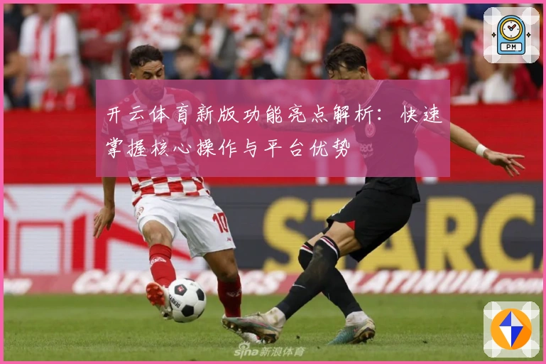开云体育新版功能亮点解析：快速掌握核心操作与平台优势
