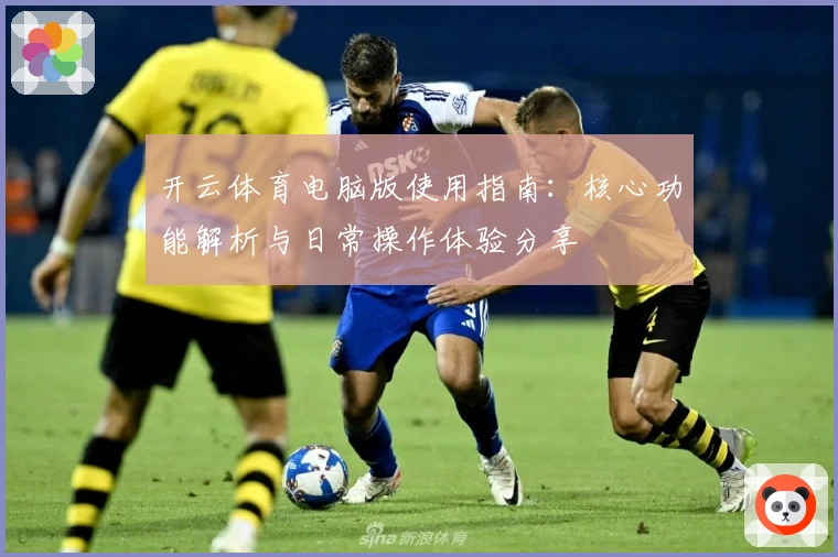 开云体育电脑版使用指南：核心功能解析与日常操作体验分享