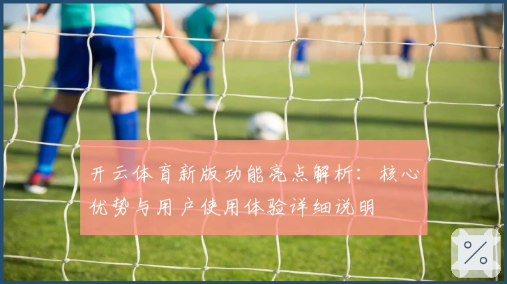 开云体育新版功能亮点解析：核心优势与用户使用体验详细说明